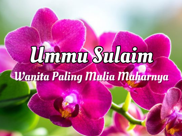 Ummu Sulaim: Kisah Wanita yang Paling Mulia Maharnya